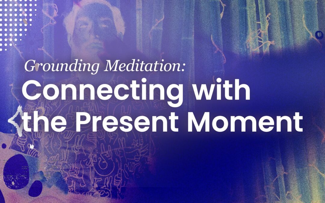 Grounding Meditation: Connecting with the Present Moment